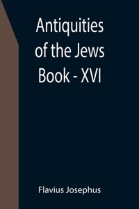 Antiquities of the Jews; Book - XVI
