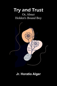 Try and Trust; Or, Abner Holden's Bound Boy