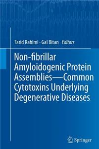 Non-Fibrillar Amyloidogenic Protein Assemblies - Common Cytotoxins Underlying Degenerative Diseases