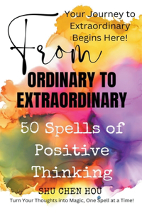 From Ordinary to Extraordinary- 50 Spells of Positive Thinking