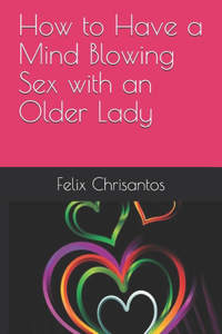 How to Have a Mind Blowing Sex with an Older Lady