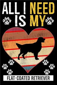 All I Need Is My FLAT-COATED RETRIEVER