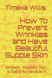 How To Prevent Wrinkles and Have Beautiful Supple Skin