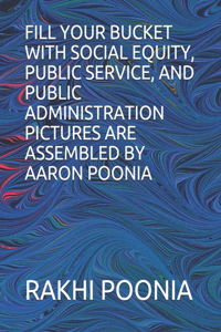 Fill Your Bucket with Social Equity, Public Service, and Public Administration