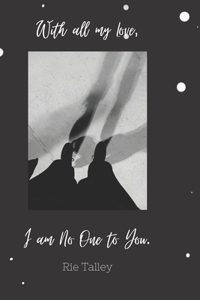 With all my Love, I am No One to You