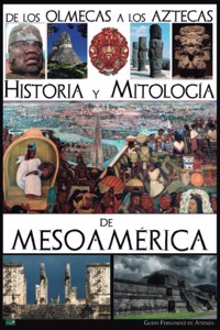 De los olmecas a los aztecas. Historia y Mitología de Mesoamérica
