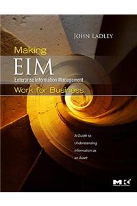 Making Enterprise Information Management (EIM) Work for Business: A Guide to Understanding Information as an Asset