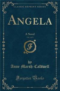 Angela, Vol. 3 of 3: A Novel (Classic Reprint)