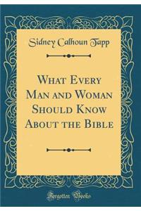 What Every Man and Woman Should Know about the Bible (Classic Reprint)