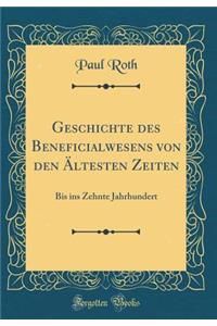 Geschichte Des Beneficialwesens Von Den Ã?ltesten Zeiten: Bis Ins Zehnte Jahrhundert (Classic Reprint)