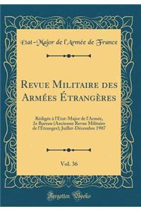Revue Militaire des Armées Étrangères, Vol. 36: Rédigée à l'État-Major de l'Armée, 2e Bureau (Ancienne Revue Militaire de l'Étranger); Juillet-Décembre 1907 (Classic Reprint)