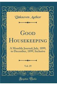 Good Housekeeping, Vol. 29: A Monthly Journal; July, 1899, to December, 1899, Inclusive (Classic Reprint)