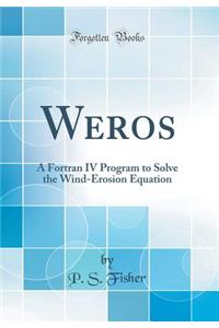 Weros: A FORTRAN IV Program to Solve the Wind-Erosion Equation (Classic Reprint)