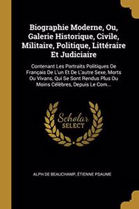 Biographie Moderne, Ou, Galerie Historique, Civile, Militaire, Politique, Littéraire Et Judiciaire