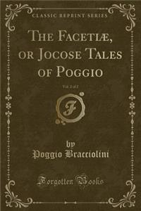 The Facetiï¿½, or Jocose Tales of Poggio, Vol. 2 of 2 (Classic Reprint)