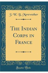 The Indian Corps in France (Classic Reprint)