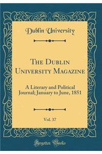 The Dublin University Magazine, Vol. 37: A Literary and Political Journal; January to June, 1851 (Classic Reprint)