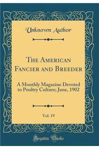 The American Fancier and Breeder, Vol. 19: A Monthly Magazine Devoted to Poultry Culture; June, 1902 (Classic Reprint)