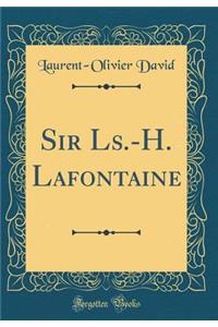 Sir Ls.-H. Lafontaine (Classic Reprint)
