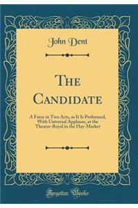 The Candidate: A Farce in Two Acts, as It Is Performed, with Universal Applause, at the Theatre-Royal in the Hay-Market (Classic Reprint)