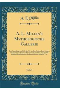 A. L. Millin's Mythologische Gallerie, Vol. 1: Eine Sammlung von Mehr als 750 Antiken Denkmälern, Statuen, Geschnittenen Steinen, Münzen und Gemälden, auf den 191 Original-Kupferblättern der Französischen Ausgabe; Text (Classic Reprint)