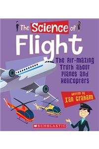 Science of Flight: The Air-Mazing Truth about Planes and Helicopters (the Science of Engineering)