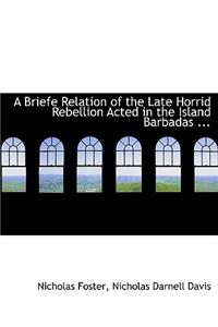 A Briefe Relation of the Late Horrid Rebellion Acted in the Island Barbadas ...