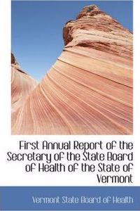 First Annual Report of the Secretary of the State Board of Health of the State of Vermont