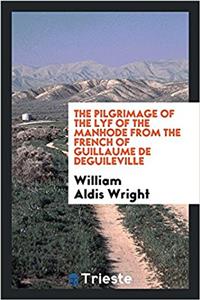 The pilgrimage of the lyf of the manhode from the french of Guillaume de Deguileville