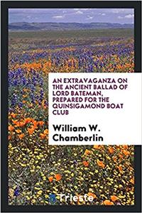 Extravaganza on the Ancient Ballad of Lord Bateman, Prepared for the Quinsigamond Boat Club