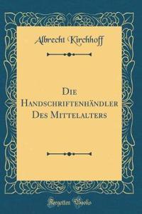 Die Handschriftenhï¿½ndler Des Mittelalters (Classic Reprint)