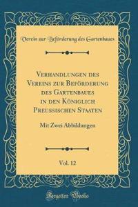 Verhandlungen Des Vereins Zur BefÃ¶rderung Des Gartenbaues in Den KÃ¶niglich Preussischen Staaten, Vol. 12: Mit Zwei Abbildungen (Classic Reprint)