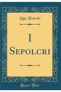 I Sepolcri (Classic Reprint)