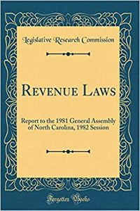 Revenue Laws: Report to the 1981 General Assembly of North Carolina, 1982 Session (Classic Reprint)