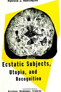 Ecstatic Subjects, Utopia, and Recognition: Kristeva, Heidegger, Irigaray