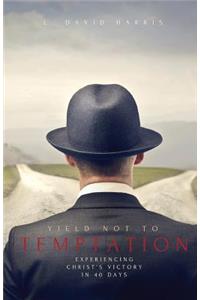 Yield Not to Temptation: Experiencing Christ's Victory in 40 Days