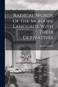 Radical Words of the Mohawk Language With Their Derivatives