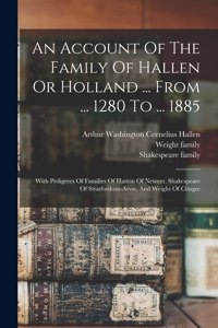Account Of The Family Of Hallen Or Holland ... From ... 1280 To ... 1885