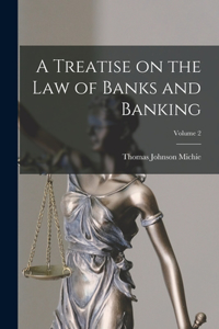 Treatise on the law of Banks and Banking; Volume 2