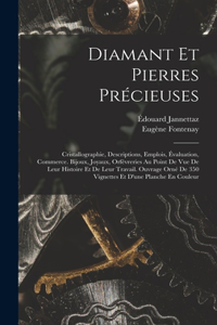 Diamant Et Pierres Précieuses; Cristallographie, Descriptions, Emplois, Évaluation, Commerce. Bijoux, Joyaux, Orfévreries Au Point De Vue De Leur Histoire Et De Leur Travail. Ouvrage Orné De 350 Vignettes Et D'une Planche En Couleur