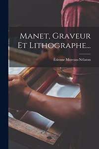 Manet, Graveur Et Lithographe...