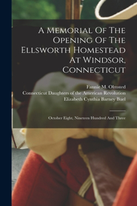 Memorial Of The Opening Of The Ellsworth Homestead At Windsor, Connecticut