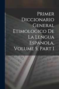 Primer Diccionario General Etimologico De La Lengua Espanola, Volume 5, part 1