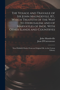 Voiage and Travaile of Sir John Maundevile, Kt., Which Treateth of the Way to Hierusalem; and of Marvayles of Inde, With Other Ilands and Countryes