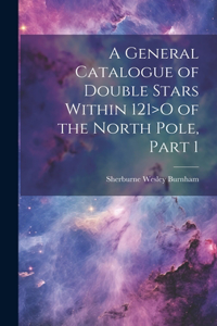 General Catalogue of Double Stars Within 121>O of the North Pole, Part 1