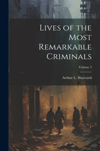 Lives of the Most Remarkable Criminals; Volume 3