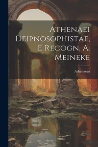 Athenaei Deipnosophistae, E Recogn. A. Meineke