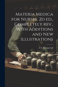 Materia Medica for Nurses. 2d ed., Completely rev., With Additions and new Illustrations