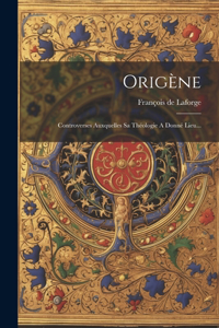 Origène: Controverses Auxquelles Sa Théologie A Donné Lieu...