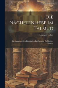 Nächstenliebe Im Talmud: Ein Gutachten Dem Königlichen Landgerichte Zu Marburg Erstattet